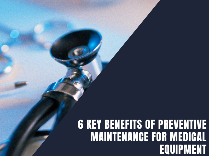 6 Key Benefits of Preventive Maintenance for Medical Equipment