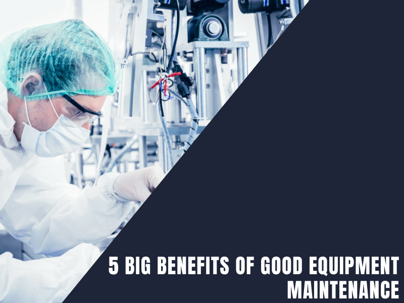 5 Big Benefits of Good Equipment Maintenance